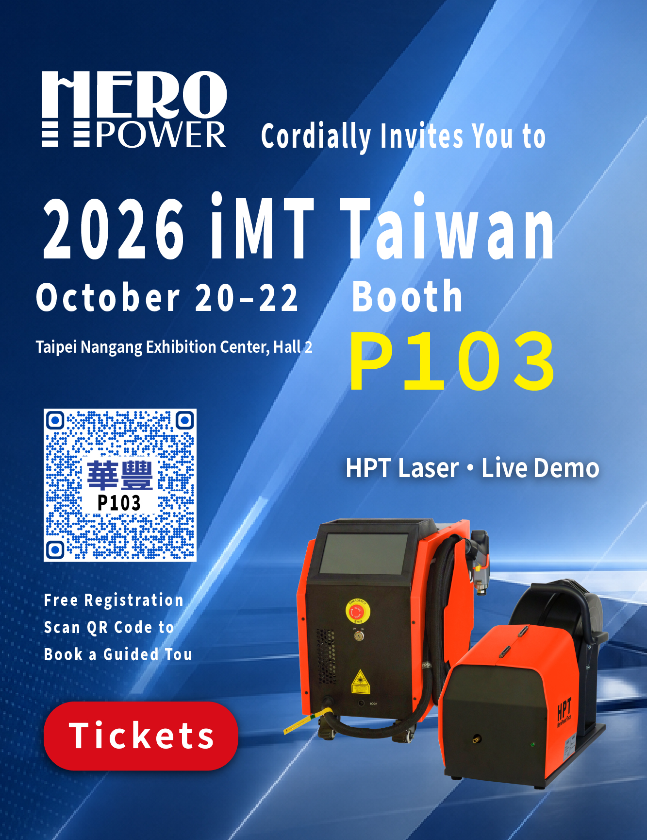 HEROPOWER cordially invites you to 2026 iMT Taiwan!
Discover the latest technology in Laser Welding, Laser Cleaning, and Industrial Welding all in one place.
Date: Oct 20 (Tue) – Oct 22 (Thu), 2026
Venue: Taipei Nangang Exhibition Center, Hall 2
Booth:| P103

✨ On-Site Demonstrations / Live Demos
Laser Welding Equipment
Laser Cleaning Equipment
Industrial Welding Equipment
Robotics & Mobile Automation Applications

Scan the QR code to register for free admission and book a visit. Stop by booth P103 to connect with our expert team!
We look forward to seeing you at Nangang Hall 2, Booth P103, from Oct 20 to Oct 22!